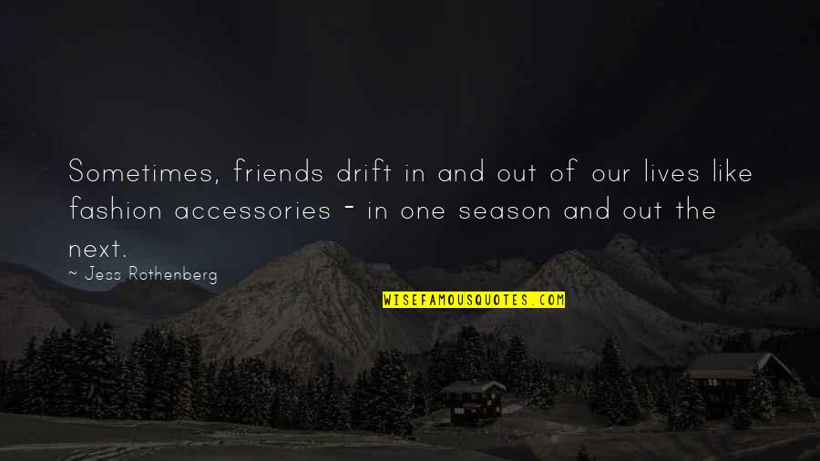 Koukalova Zivotopis Quotes By Jess Rothenberg: Sometimes, friends drift in and out of our Koukalova Zivotopis Quotes By Jess Rothenberg: Sometimes, friends drift in and out of our
