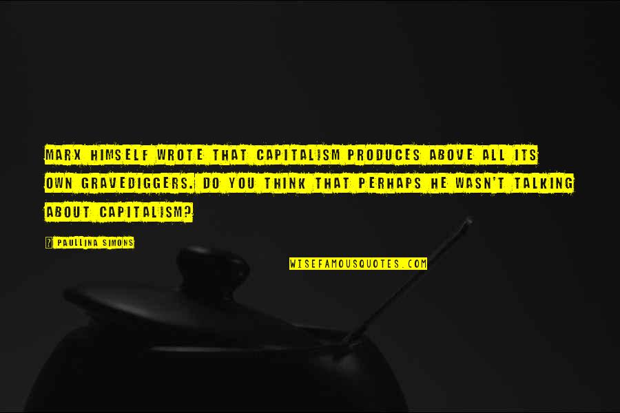 Koukalova Zivotopis Quotes By Paullina Simons: Marx himself wrote that capitalism produces above all