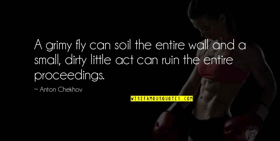 Koukat Na Quotes By Anton Chekhov: A grimy fly can soil the entire wall Koukat Na Quotes By Anton Chekhov: A grimy fly can soil the entire wall