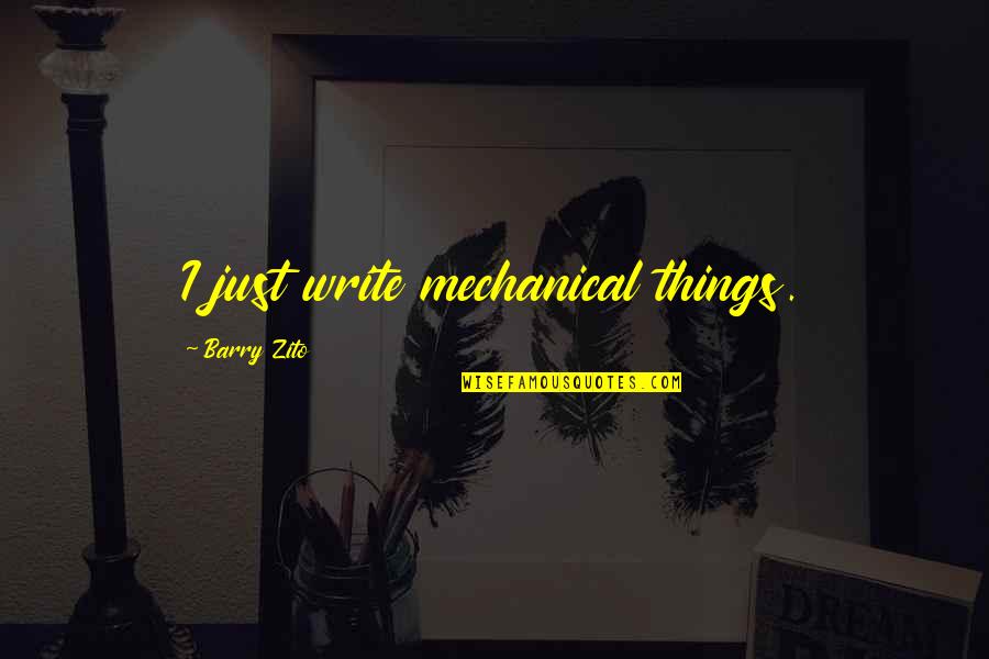 Koukatsikas Quotes By Barry Zito: I just write mechanical things. Koukatsikas Quotes By Barry Zito: I just write mechanical things.