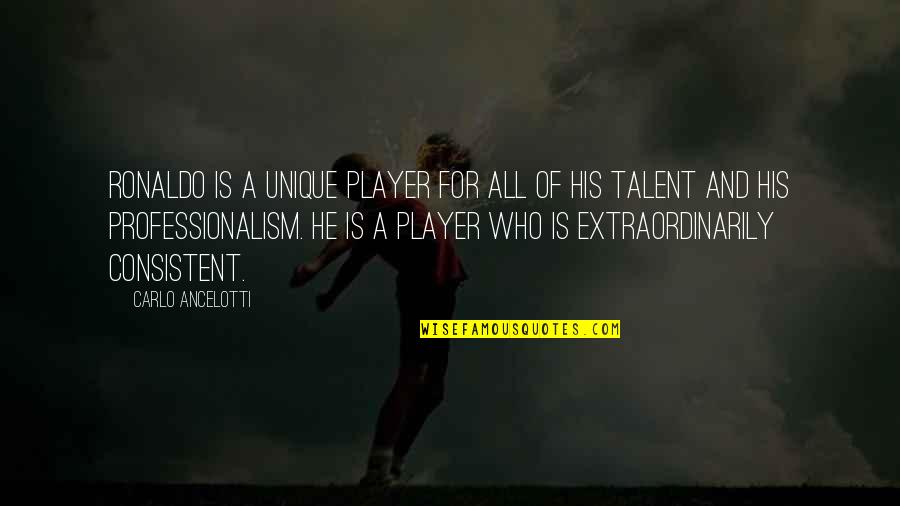 Koukatsu Quotes By Carlo Ancelotti: Ronaldo is a unique player for all of Koukatsu Quotes By Carlo Ancelotti: Ronaldo is a unique player for all of