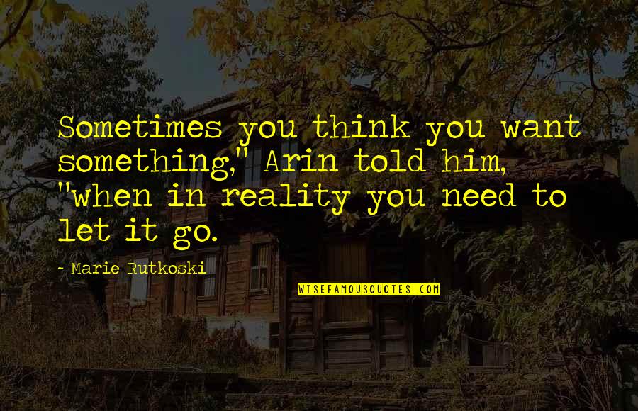 Koukatsu Quotes By Marie Rutkoski: Sometimes you think you want something," Arin told Koukatsu Quotes By Marie Rutkoski: Sometimes you think you want something," Arin told