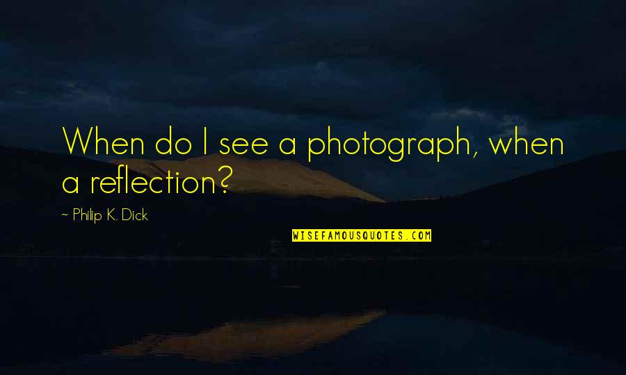 Kouklitsa Quotes By Philip K. Dick: When do I see a photograph, when a Kouklitsa Quotes By Philip K. Dick: When do I see a photograph, when a