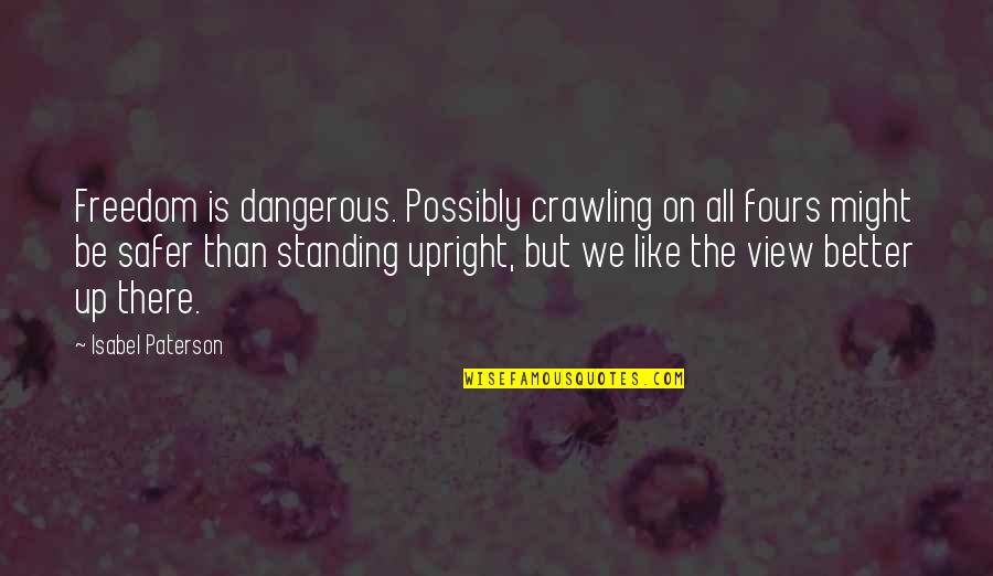 Kouklitsa Youtube Quotes By Isabel Paterson: Freedom is dangerous. Possibly crawling on all fours Kouklitsa Youtube Quotes By Isabel Paterson: Freedom is dangerous. Possibly crawling on all fours