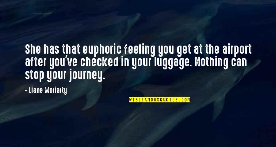 Koukos Trucks Quotes By Liane Moriarty: She has that euphoric feeling you get at