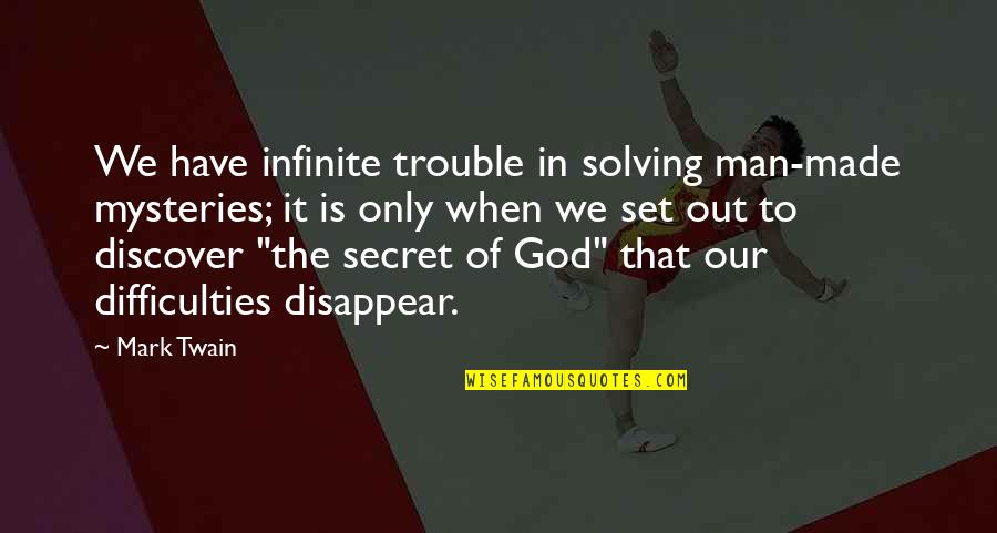 Koukou Gurashi Quotes By Mark Twain: We have infinite trouble in solving man-made mysteries;