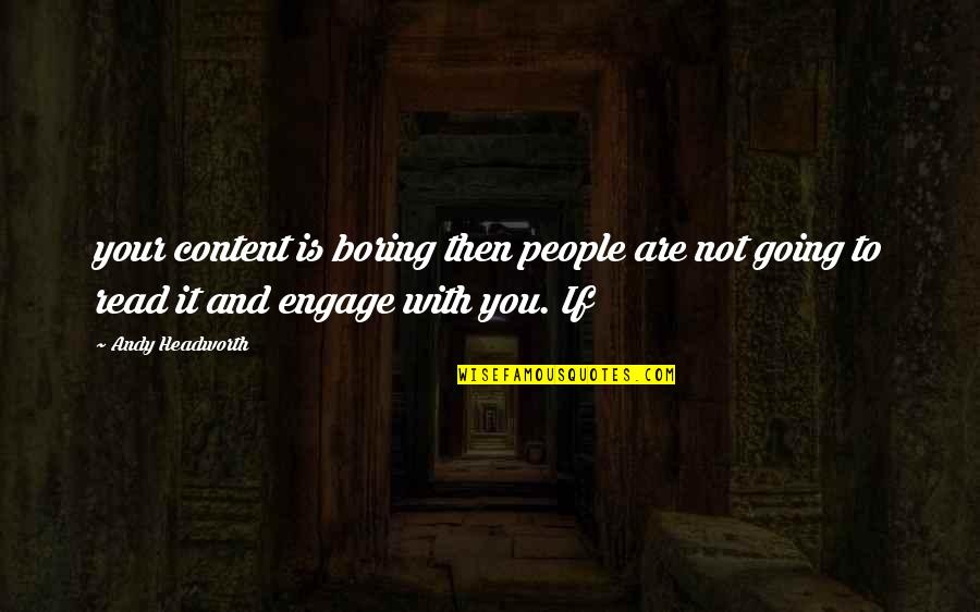 Koukouli Patra Quotes By Andy Headworth: your content is boring then people are not