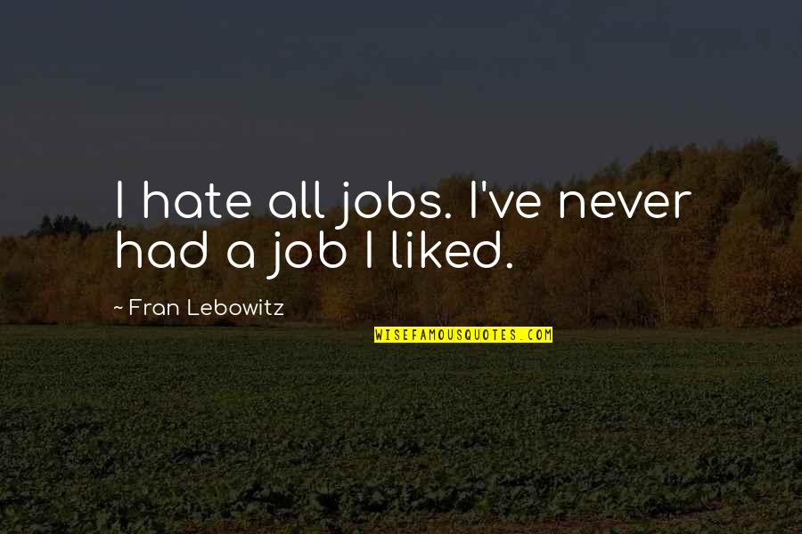 Koukoulion Quotes By Fran Lebowitz: I hate all jobs. I've never had a
