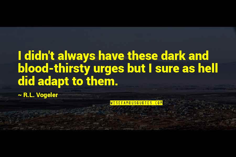 Koukoulion Quotes By R.L. Vogeler: I didn't always have these dark and blood-thirsty