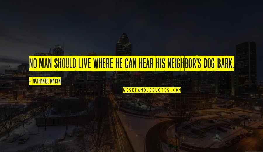 Koularmani St Quotes By Nathaniel Macon: No man should live where he can hear
