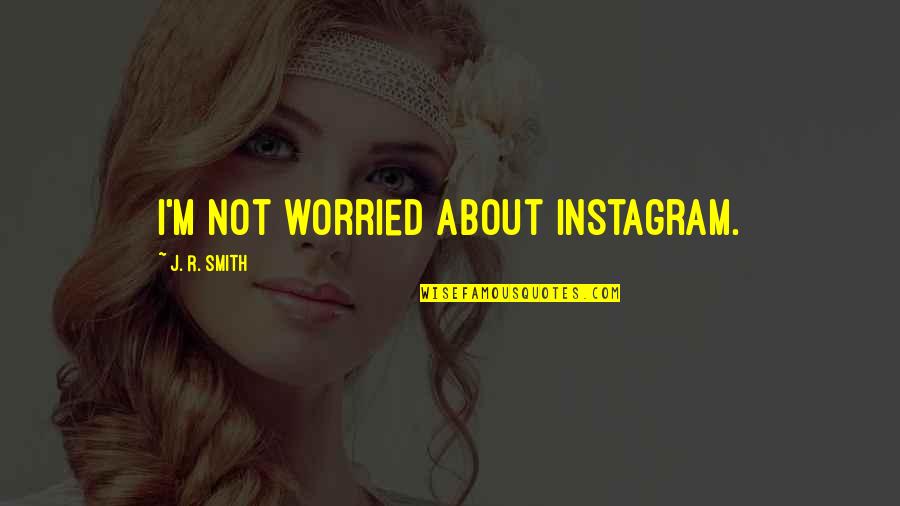Koullis Azas Quotes By J. R. Smith: I'm not worried about Instagram. Koullis Azas Quotes By J. R. Smith: I'm not worried about Instagram.