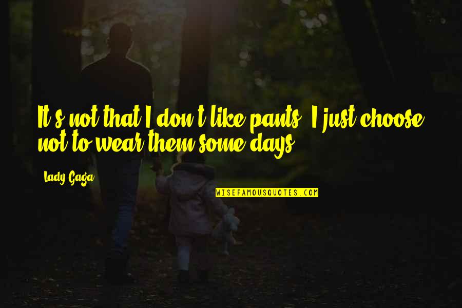 Koulopoulos Anastasios Quotes By Lady Gaga: It's not that I don't like pants, I