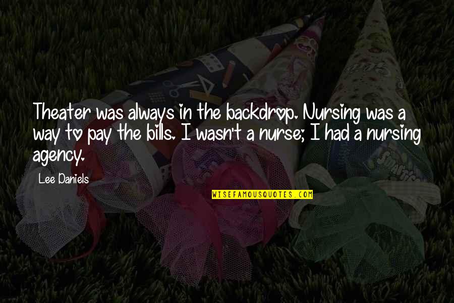 Koulopoulos Anastasios Quotes By Lee Daniels: Theater was always in the backdrop. Nursing was Koulopoulos Anastasios Quotes By Lee Daniels: Theater was always in the backdrop. Nursing was