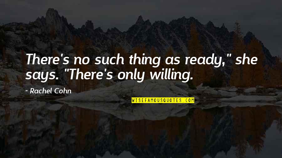 Koulopoulos Anastasios Quotes By Rachel Cohn: There's no such thing as ready," she says.