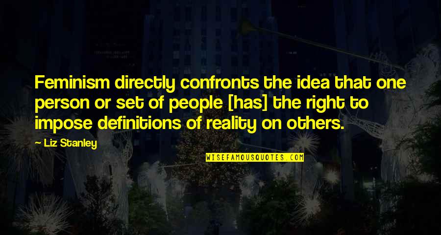 Koulouris Wiki Quotes By Liz Stanley: Feminism directly confronts the idea that one person Koulouris Wiki Quotes By Liz Stanley: Feminism directly confronts the idea that one person