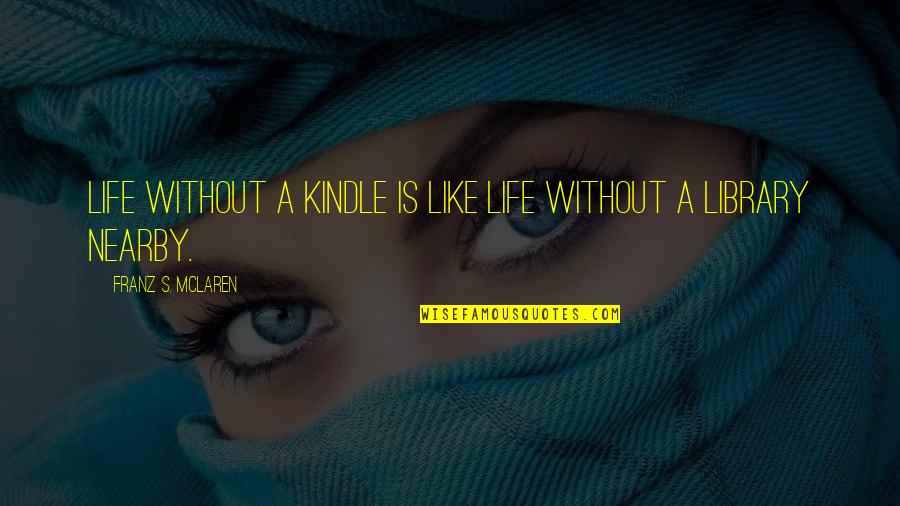 Koumas Law Quotes By Franz S. McLaren: Life without a Kindle is like life without