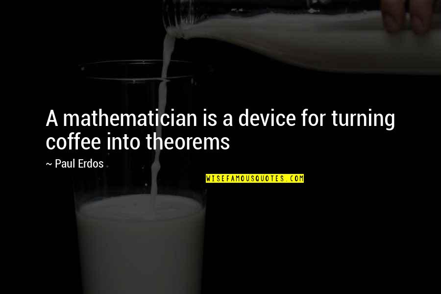 Koumidou Center Quotes By Paul Erdos: A mathematician is a device for turning coffee