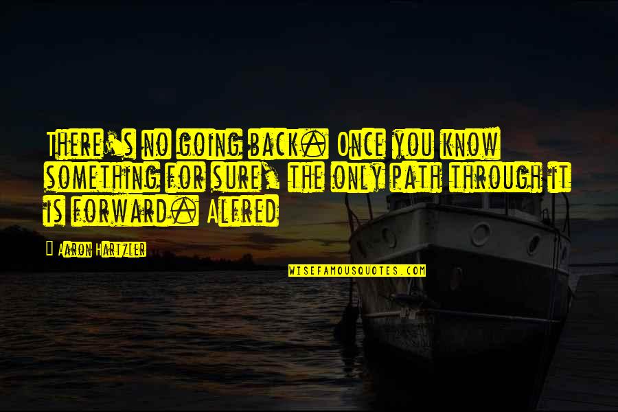 Koumoutsakis Quotes By Aaron Hartzler: There's no going back. Once you know something Koumoutsakis Quotes By Aaron Hartzler: There's no going back. Once you know something