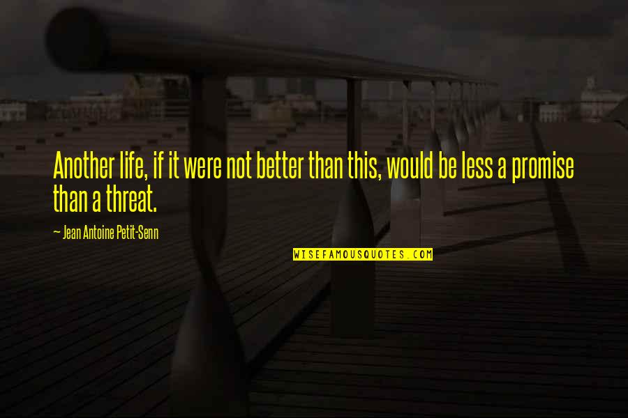 Koumoutsakis Quotes By Jean Antoine Petit-Senn: Another life, if it were not better than Koumoutsakis Quotes By Jean Antoine Petit-Senn: Another life, if it were not better than