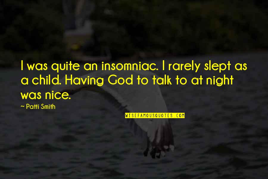 Koumoutsakos Quotes By Patti Smith: I was quite an insomniac. I rarely slept Koumoutsakos Quotes By Patti Smith: I was quite an insomniac. I rarely slept