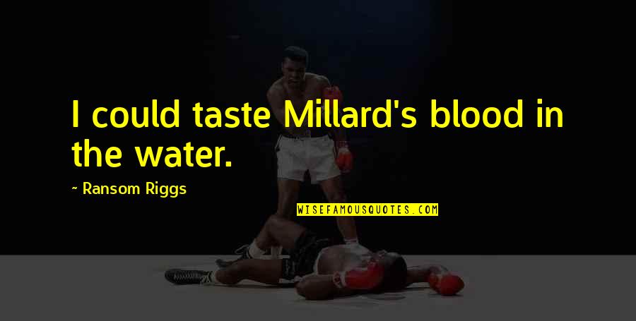 Kounde Sevilla Quotes By Ransom Riggs: I could taste Millard's blood in the water. Kounde Sevilla Quotes By Ransom Riggs: I could taste Millard's blood in the water.