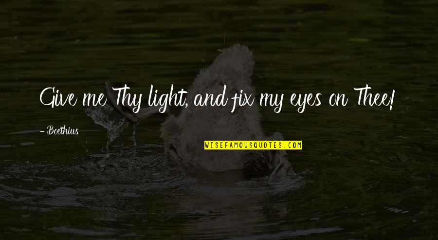 Kounelis Tools Quotes By Boethius: Give me Thy light, and fix my eyes Kounelis Tools Quotes By Boethius: Give me Thy light, and fix my eyes
