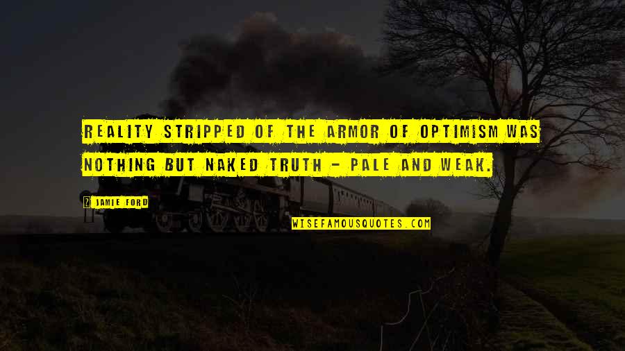 Kounellis Jannis Quotes By Jamie Ford: Reality stripped of the armor of optimism was