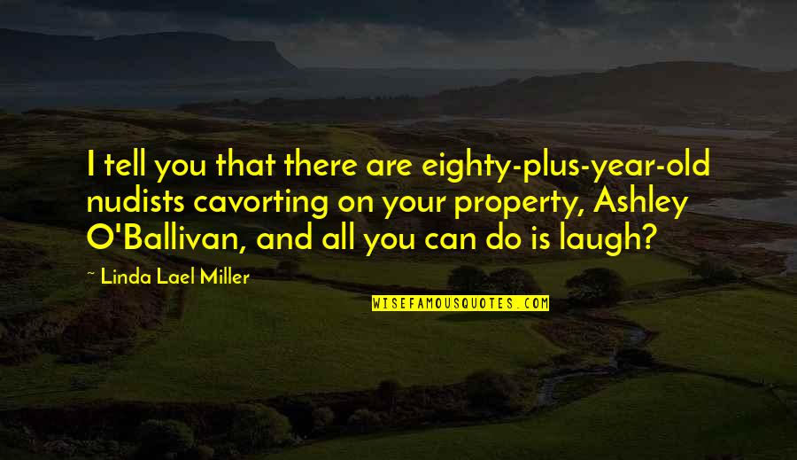 Koung Foyyzzz Quotes By Linda Lael Miller: I tell you that there are eighty-plus-year-old nudists Koung Foyyzzz Quotes By Linda Lael Miller: I tell you that there are eighty-plus-year-old nudists