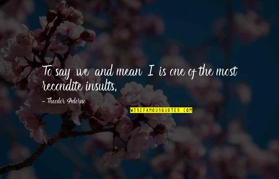 Koung Foyyzzz Quotes By Theodor Adorno: To say 'we' and mean 'I' is one Koung Foyyzzz Quotes By Theodor Adorno: To say 'we' and mean 'I' is one