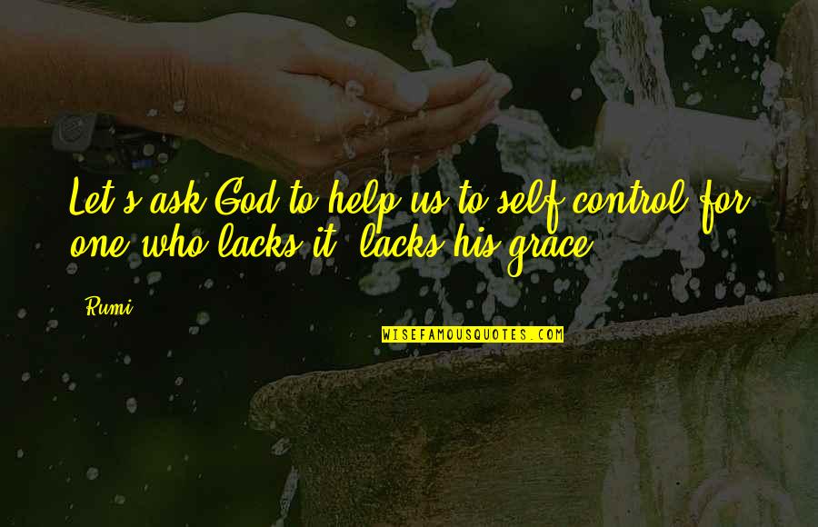 Kounouz Quotes By Rumi: Let's ask God to help us to self-control