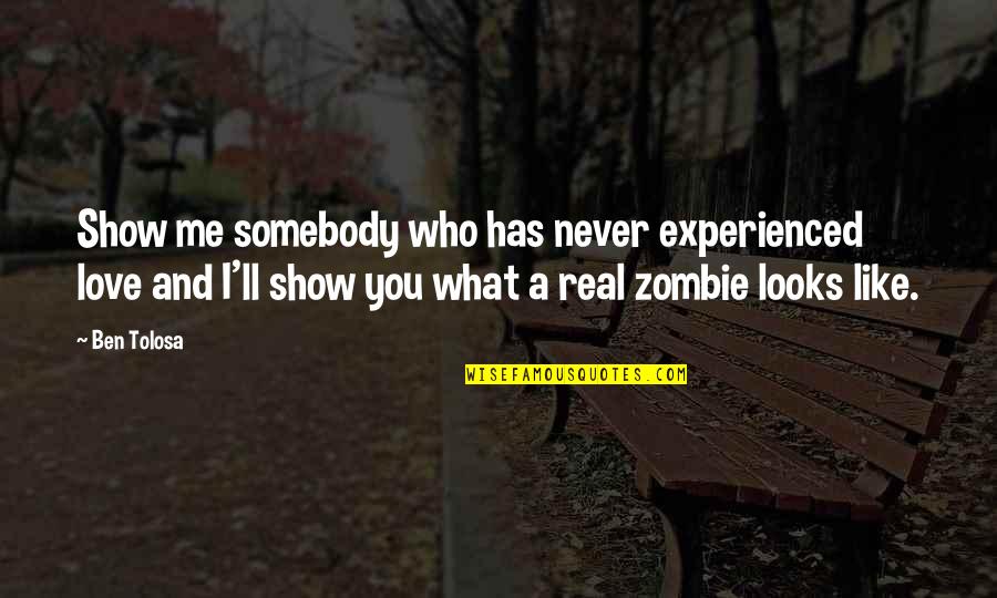 Kountourianos Quotes By Ben Tolosa: Show me somebody who has never experienced love Kountourianos Quotes By Ben Tolosa: Show me somebody who has never experienced love