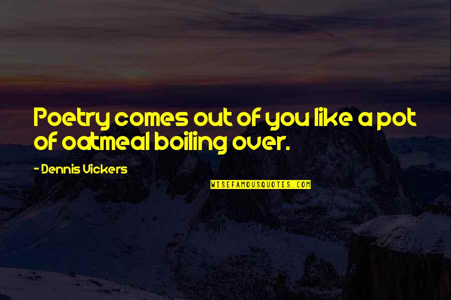 Koupelna Na Quotes By Dennis Vickers: Poetry comes out of you like a pot