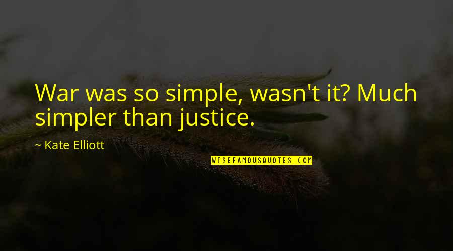 Kouper Industries Quotes By Kate Elliott: War was so simple, wasn't it? Much simpler