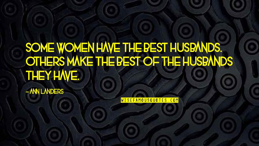 Kouretes Quotes By Ann Landers: Some women have the best husbands. Others make