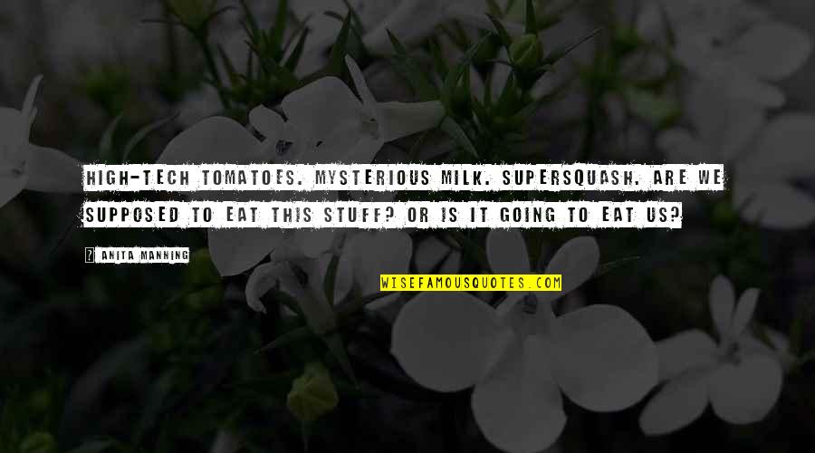 Kouretes Theoi Quotes By Anita Manning: High-tech tomatoes. Mysterious milk. Supersquash. Are we supposed Kouretes Theoi Quotes By Anita Manning: High-tech tomatoes. Mysterious milk. Supersquash. Are we supposed