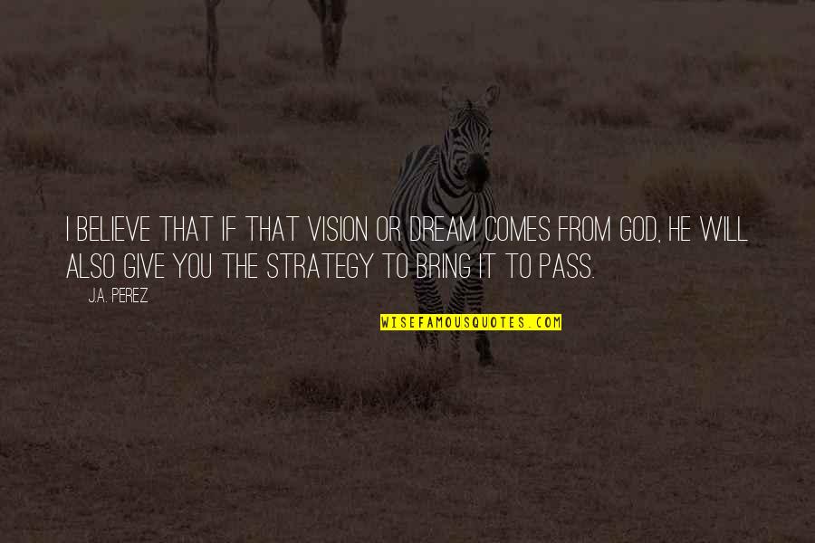 Kouri Ugg Quotes By J.A. Perez: I believe that if that vision or dream Kouri Ugg Quotes By J.A. Perez: I believe that if that vision or dream