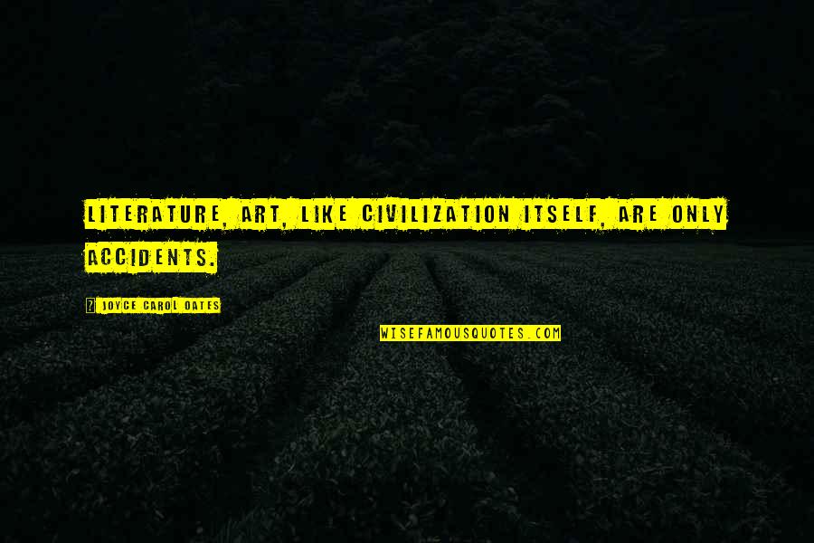 Kouri Ugg Quotes By Joyce Carol Oates: Literature, art, like civilization itself, are only accidents. Kouri Ugg Quotes By Joyce Carol Oates: Literature, art, like civilization itself, are only accidents.
