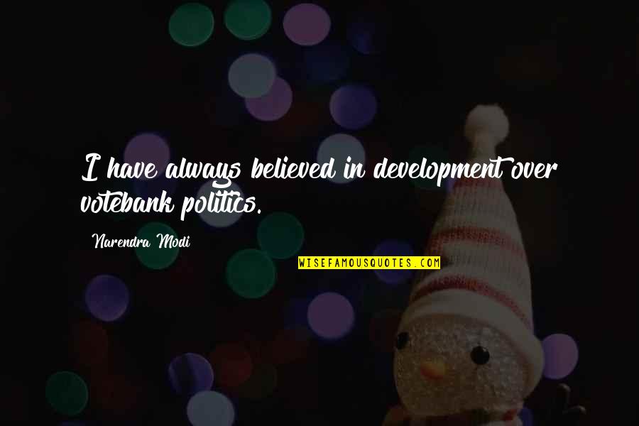 Kouri Ugg Quotes By Narendra Modi: I have always believed in development over votebank Kouri Ugg Quotes By Narendra Modi: I have always believed in development over votebank