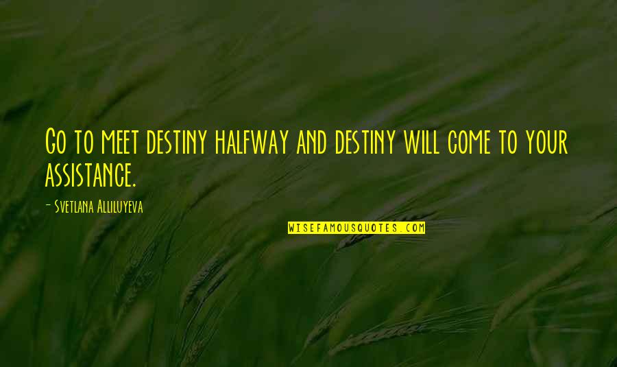 Kouris In Pekin Quotes By Svetlana Alliluyeva: Go to meet destiny halfway and destiny will Kouris In Pekin Quotes By Svetlana Alliluyeva: Go to meet destiny halfway and destiny will