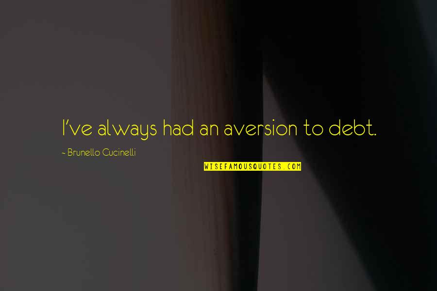 Kourlis Ranch Quotes By Brunello Cucinelli: I've always had an aversion to debt. Kourlis Ranch Quotes By Brunello Cucinelli: I've always had an aversion to debt.