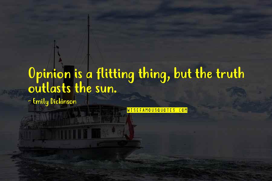 Kourlis Ranch Quotes By Emily Dickinson: Opinion is a flitting thing, but the truth Kourlis Ranch Quotes By Emily Dickinson: Opinion is a flitting thing, but the truth