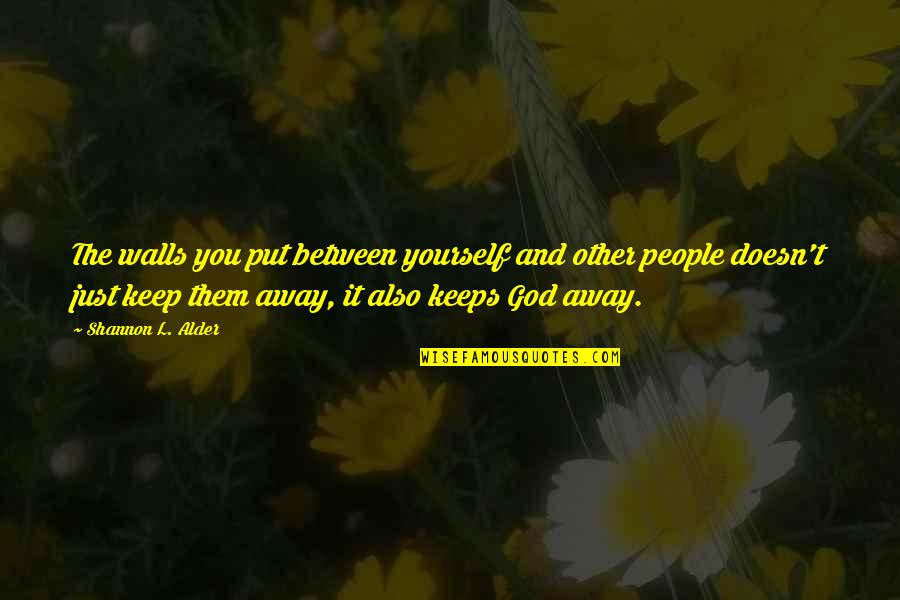 Kourlis Ranch Quotes By Shannon L. Alder: The walls you put between yourself and other Kourlis Ranch Quotes By Shannon L. Alder: The walls you put between yourself and other