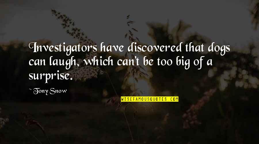 Kourlis Ranch Quotes By Tony Snow: Investigators have discovered that dogs can laugh, which Kourlis Ranch Quotes By Tony Snow: Investigators have discovered that dogs can laugh, which