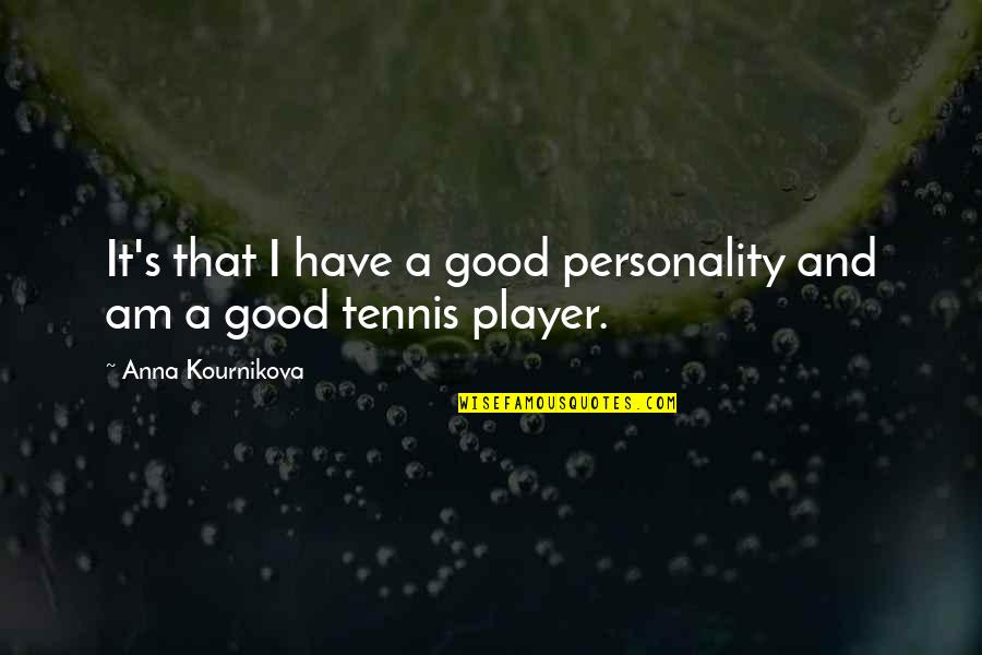Kournikova Quotes By Anna Kournikova: It's that I have a good personality and
