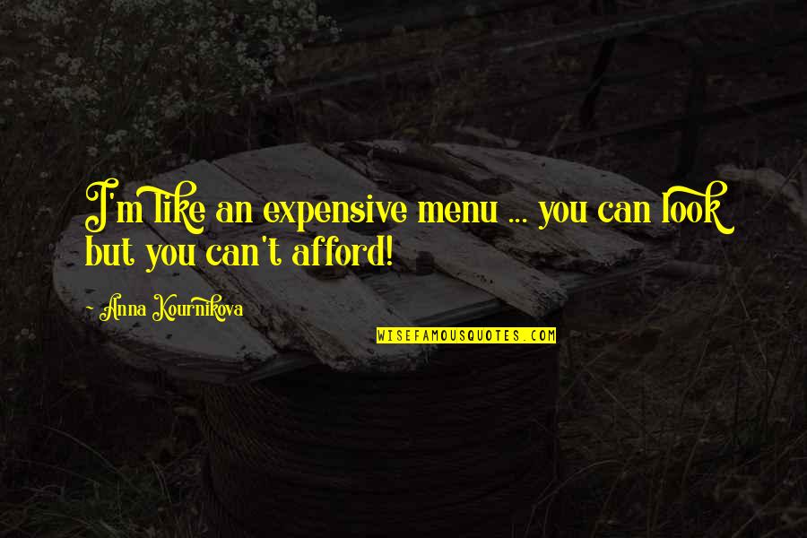 Kournikova Quotes By Anna Kournikova: I'm like an expensive menu ... you can