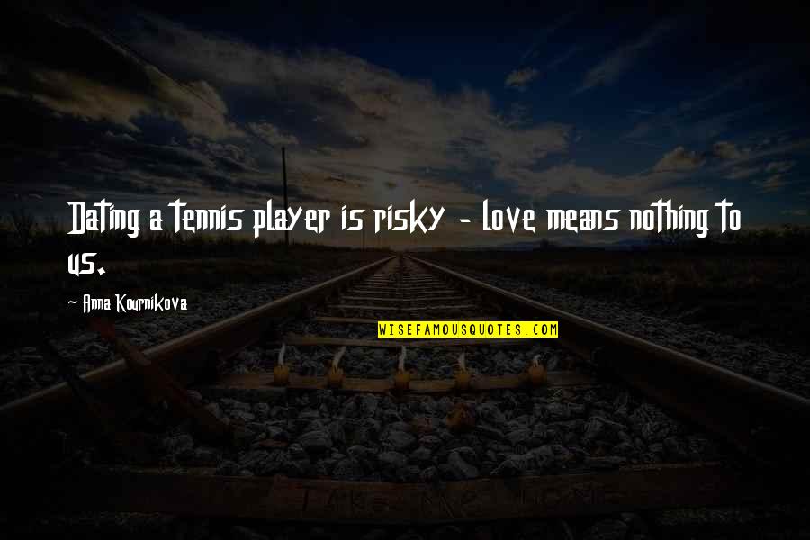 Kournikova Quotes By Anna Kournikova: Dating a tennis player is risky - love