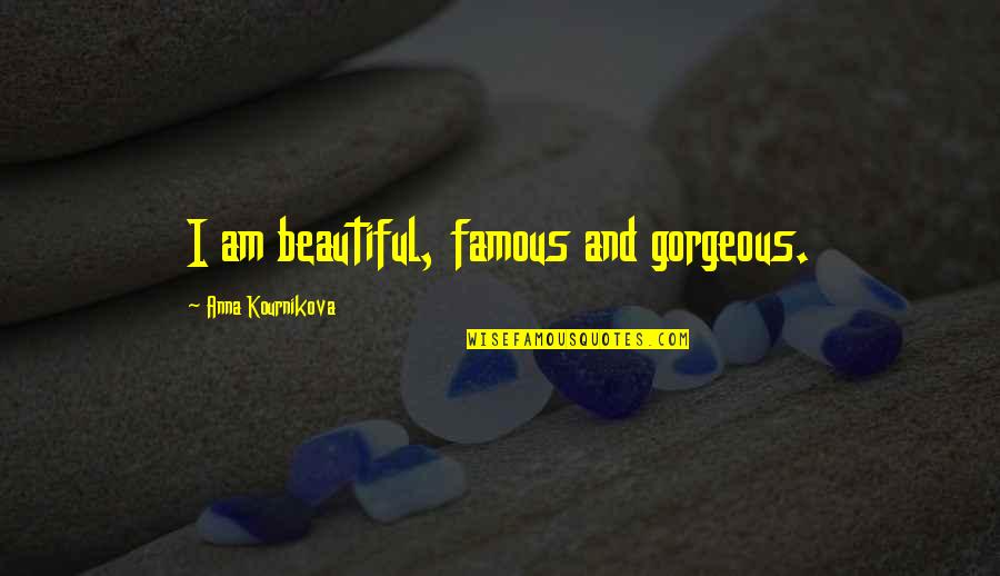 Kournikova Quotes By Anna Kournikova: I am beautiful, famous and gorgeous. Kournikova Quotes By Anna Kournikova: I am beautiful, famous and gorgeous.