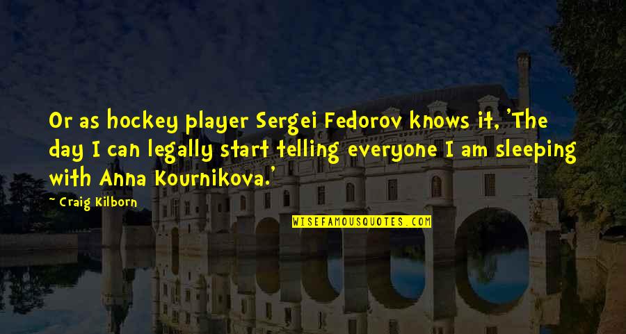 Kournikova Quotes By Craig Kilborn: Or as hockey player Sergei Fedorov knows it,