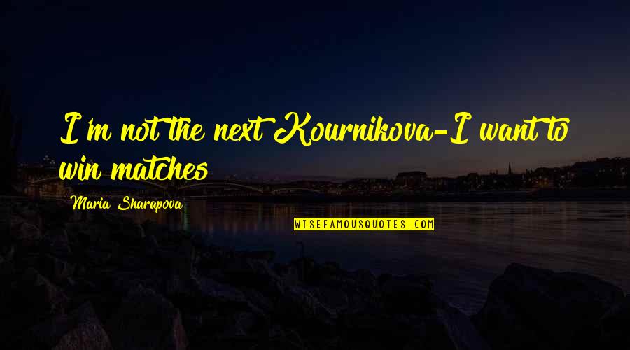 Kournikova Quotes By Maria Sharapova: I'm not the next Kournikova-I want to win