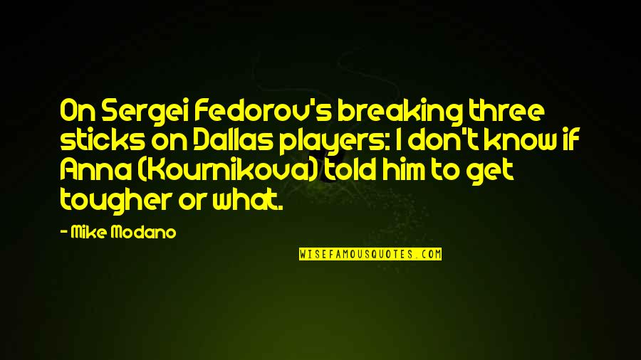 Kournikova Quotes By Mike Modano: On Sergei Fedorov's breaking three sticks on Dallas